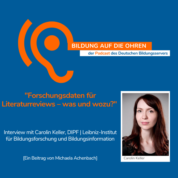 Bildung auf die Ohren - der Podcast des Deutschen Bildungsservers: "Forschungsdaten für Literaturreviews - was und wozu?" - Interview mit Carolin Keller, DIPF | Leibniz-Institut für Bildungsforschung und Bildungsinformation (Ein Beitrag von Michaela Achenbach)