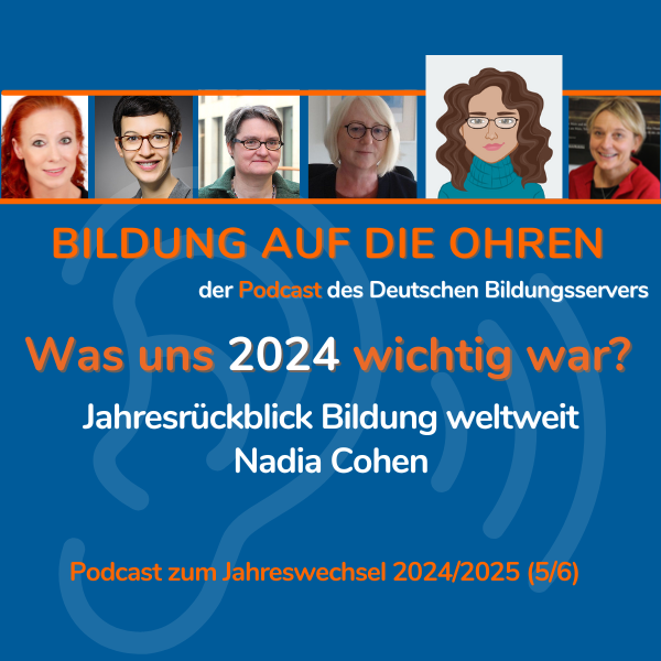 Sharepic mit stilisiertem Ohr, Fotos der Beitragenden und folgendem Text: Bildung auf die Ohren, der Podcast des Deutschen Bildungsservers Was uns 2024 wichtig war? Jahresrückblick Bildung weltweit Nadia Cohen Podcast zum Jahreswechsel 2024/2025 (5/6)