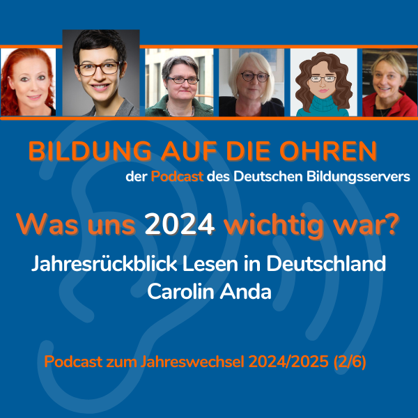 Sharepic mit stilisiertem Ohr, Fotos der Beitragenden und folgendem Text: Bildung auf die Ohren, der Podcast des Deutschen Bildungsservers Was uns 2024 wichtig war? Jahresrückblick Lesen in Deutschland Carolin Anda Podcast zum Jahreswechsel 2024/2025 (2/6)